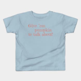 Give Em Pumpkin To Talk About - funny Thanksgiving quote Kids T-Shirt